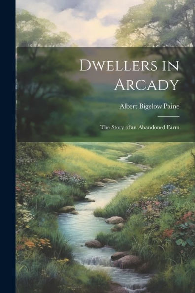 Dwellers In Arcady: The Story Of An Abandoned Farm - 9781022191112