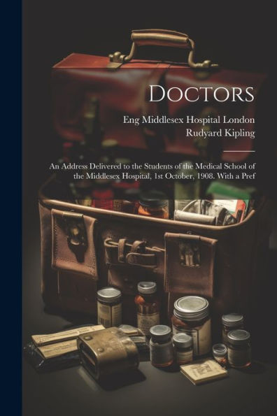 Doctors; An Address Delivered To The Students Of The Medical School Of The Middlesex Hospital, 1St October, 1908. With A Pref - 9781022191549