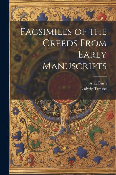 Facsimiles Of The Creeds From Early Manuscripts - 9781022192515