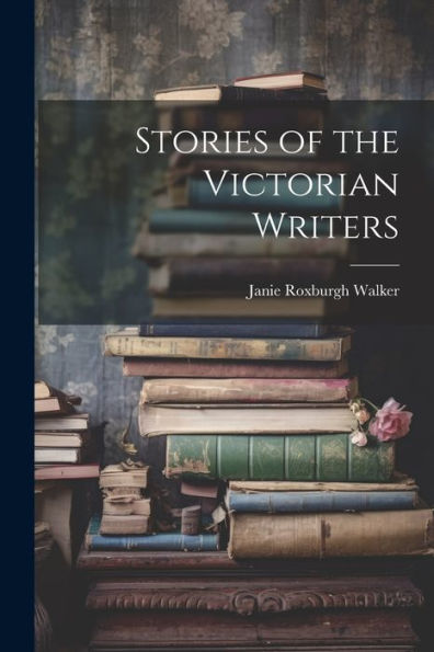 Stories Of The Victorian Writers - 9781022193215