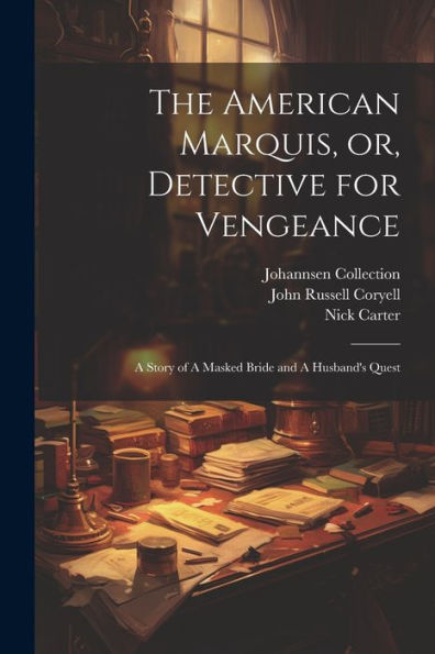 The American Marquis, Or, Detective For Vengeance: A Story Of A Masked Bride And A Husband's Quest - 9781022193642