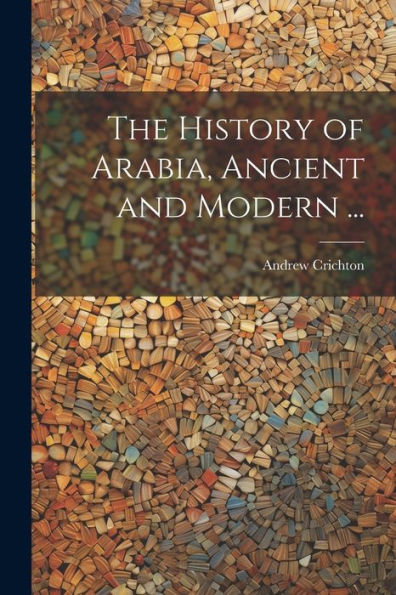 The History Of Arabia, Ancient And Modern ... - 9781022193741