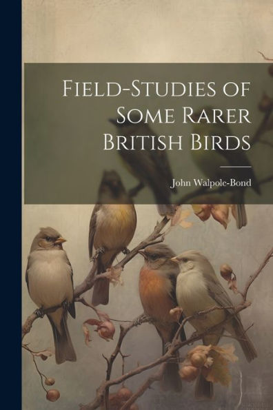 Field-Studies Of Some Rarer British Birds - 9781022193819