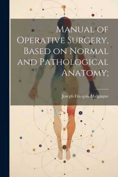 Manual Of Operative Surgery, Based On Normal And Pathological Anatomy; - 9781022194786