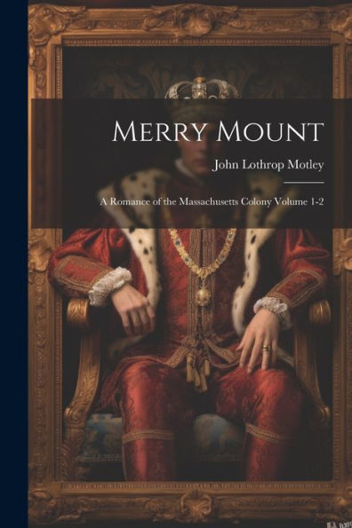 Merry Mount; A Romance Of The Massachusetts Colony Volume 1-2 - 9781022195356