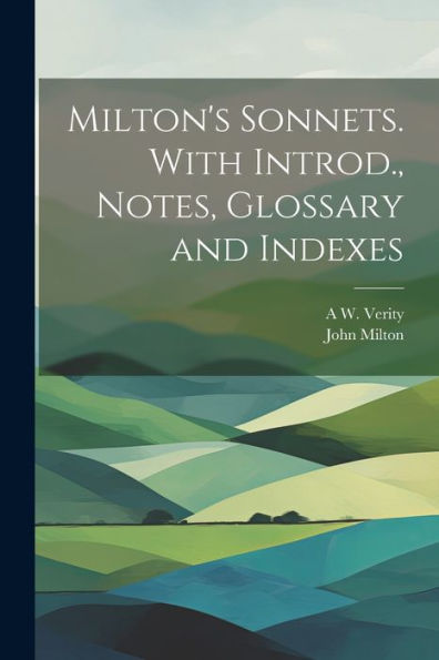 Milton's Sonnets. With Introd., Notes, Glossary And Indexes - 9781022195790