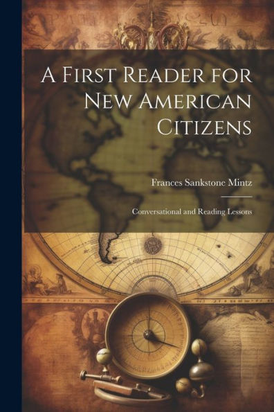 A First Reader For New American Citizens; Conversational And Reading Lessons - 9781022201637