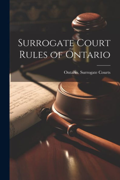 Surrogate Court Rules Of Ontario - 9781022201910