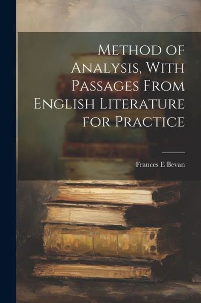 Method Of Analysis, With Passages From English Literature For Practice - 9781022202177