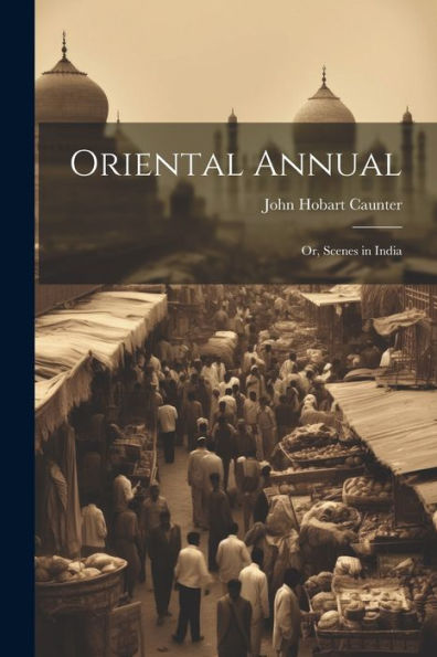 Oriental Annual; Or, Scenes In India - 9781022202528