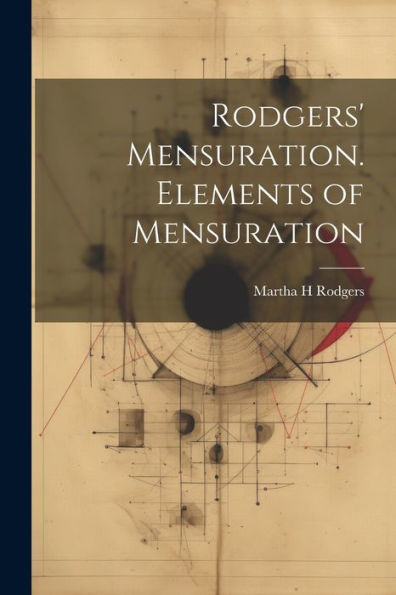 Rodgers' Mensuration. Elements Of Mensuration - 9781022203051