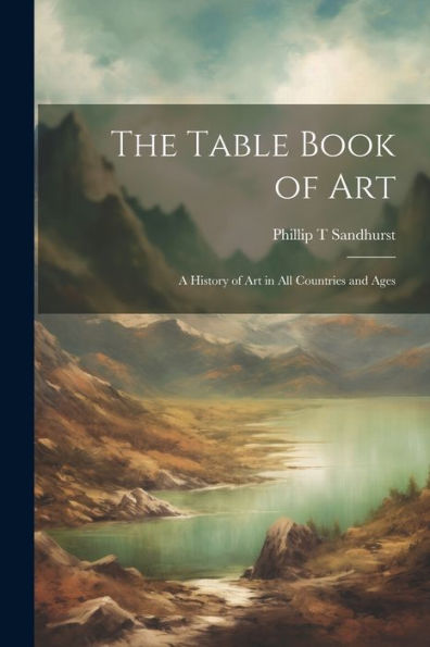 The Table Book Of Art; A History Of Art In All Countries And Ages - 9781022204492