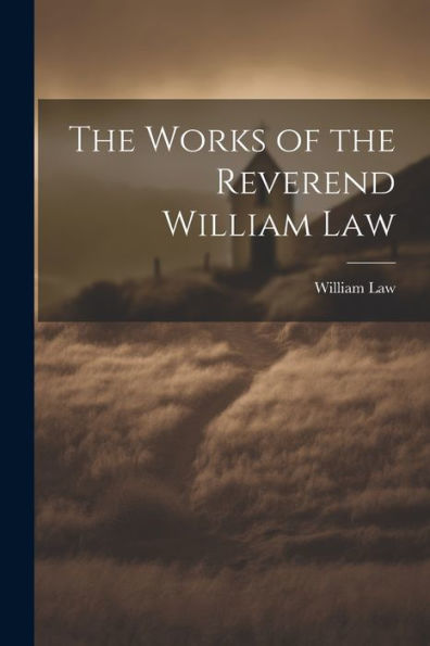The Works Of The Reverend William Law - 9781022205994
