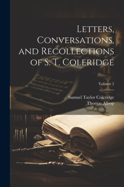 Letters, Conversations, And Recollections Of S. T. Coleridge; Volume 2 - 9781022206298