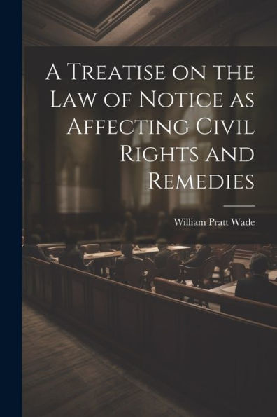 A Treatise On The Law Of Notice As Affecting Civil Rights And Remedies - 9781022206373