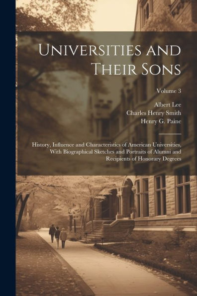 Universities And Their Sons; History, Influence And Characteristics Of American Universities, With Biographical Sketches And Portraits Of Alumni And Recipients Of Honorary Degrees; Volume 3 - 9781022206595
