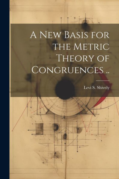 A New Basis For The Metric Theory Of Congruences .. - 9781022207196