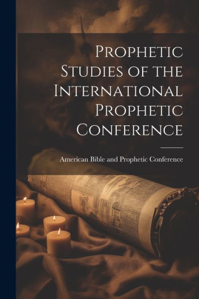 Prophetic Studies Of The International Prophetic Conference - 9781022208001