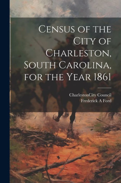 Census Of The City Of Charleston, South Carolina, For The Year 1861 - 9781022214187