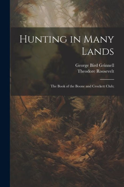 Hunting In Many Lands; The Book Of The Boone And Crockett Club;
