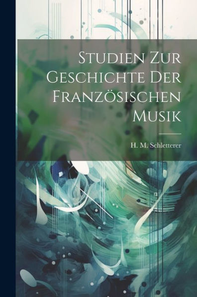 Studien Zur Geschichte Der Französischen Musik (German Edition) - 9781022214309