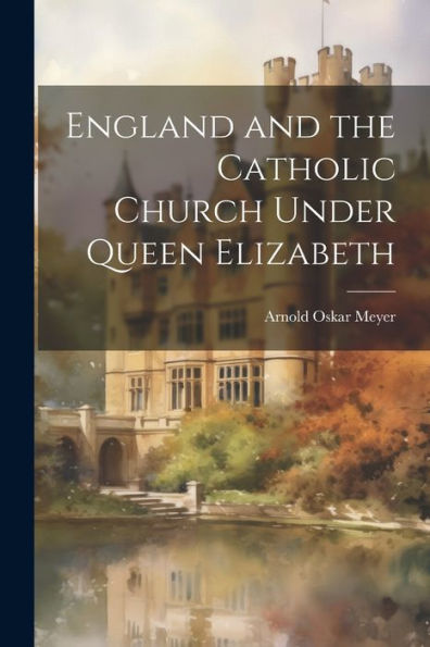 England And The Catholic Church Under Queen Elizabeth - 9781022214866