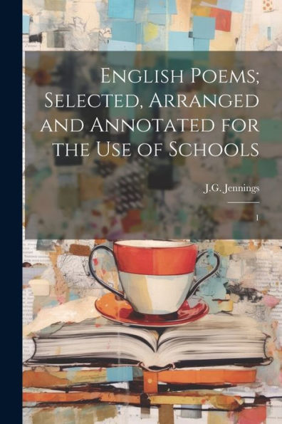 English Poems; Selected, Arranged And Annotated For The Use Of Schools: 1 - 9781022215047