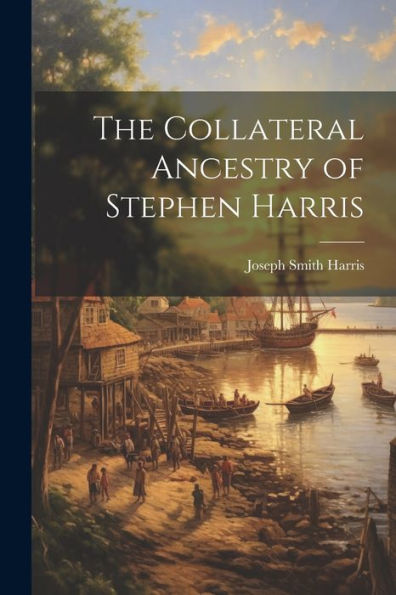 The Collateral Ancestry Of Stephen Harris - 9781022215405
