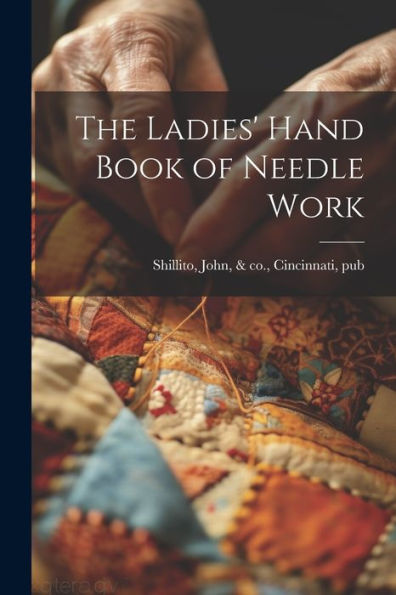 The Ladies' Hand Book Of Needle Work - 9781022216051