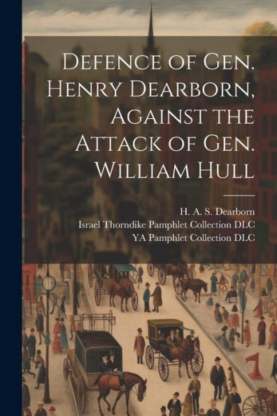 Defence Of Gen. Henry Dearborn, Against The Attack Of Gen. William Hull