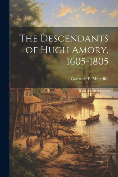 The Descendants Of Hugh Amory, 1605-1805