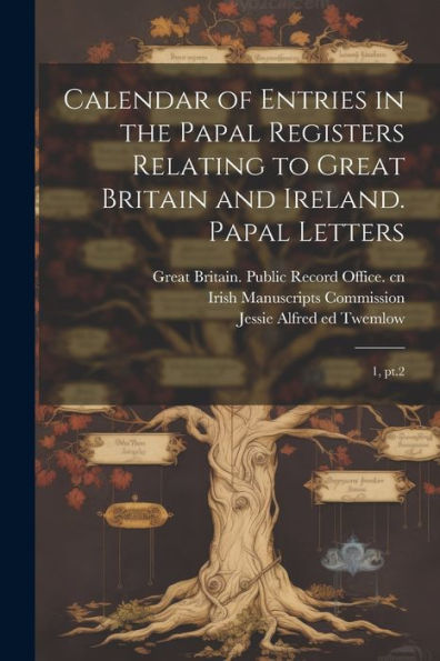 Calendar Of Entries In The Papal Registers Relating To Great Britain And Ireland. Papal Letters: 1, Pt.2 - 9781022217324