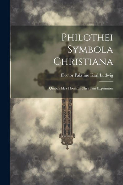 Philothei Symbola Christiana: Quibus Idea Hominis Christiani Exprimitur (Latin Edition) - 9781022217331