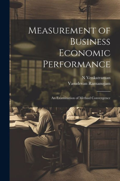 Measurement Of Business Economic Performance: An Examination Of Method Convergence - 9781022217928