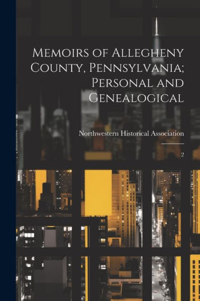 Memoirs Of Allegheny County, Pennsylvania; Personal And Genealogical: 2