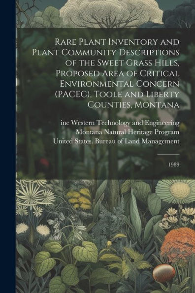 Rare Plant Inventory And Plant Community Descriptions Of The Sweet Grass Hills, Proposed Area Of Critical Environmental Concern (Pacec), Toole And Liberty Counties, Montana: 1989