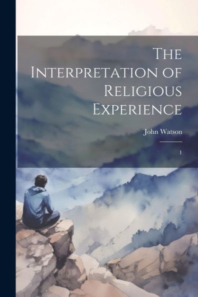 The Interpretation Of Religious Experience: 1 - 9781022220980