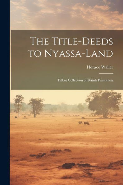 The Title-Deeds To Nyassa-Land: Talbot Collection Of British Pamphlets