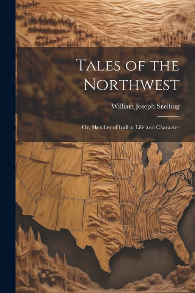 Tales Of The Northwest; Or, Sketches Of Indian Life And Character