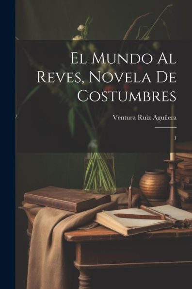 El Mundo Al Reves, Novela De Costumbres: 1 (Spanish Edition) - 9781022224445