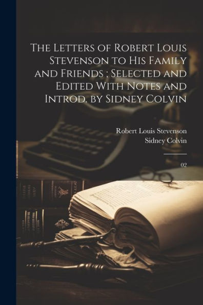 The Letters Of Robert Louis Stevenson To His Family And Friends; Selected And Edited With Notes And Introd. By Sidney Colvin: 02