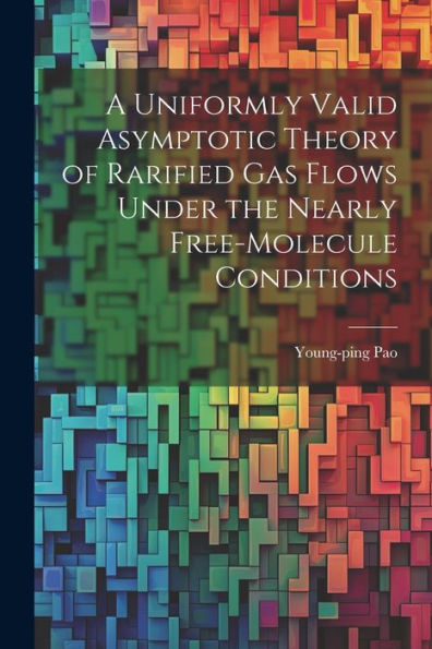A Uniformly Valid Asymptotic Theory Of Rarified Gas Flows Under The Nearly Free-Molecule Conditions
