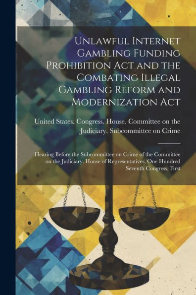 Unlawful Internet Gambling Funding Prohibition Act And The Combating Illegal Gambling Reform And Modernization Act: Hearing Before The Subcommittee On ... One Hundred Seventh Congress, First