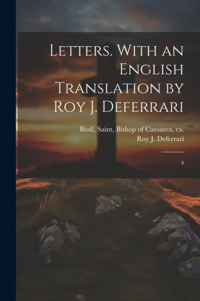 Letters. With An English Translation By Roy J. Deferrari: 4 - 9781022227477