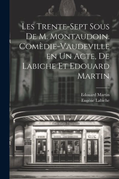 Les Trente-Sept Sous De M. Montaudoin. Comèdie-Vaudeville En Un Acte, De Labiche Et Edouard Martin (French Edition) - 9781022227965
