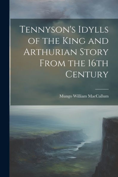 Tennyson's Idylls Of The King And Arthurian Story From The 16Th Century