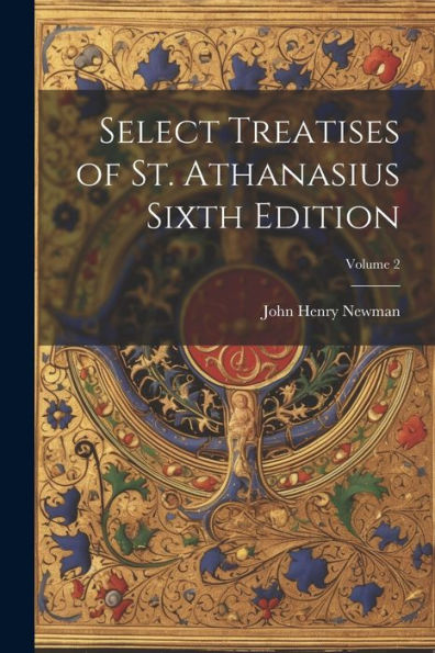 Select Treatises Of St. Athanasius Sixth Edition; Volume 2