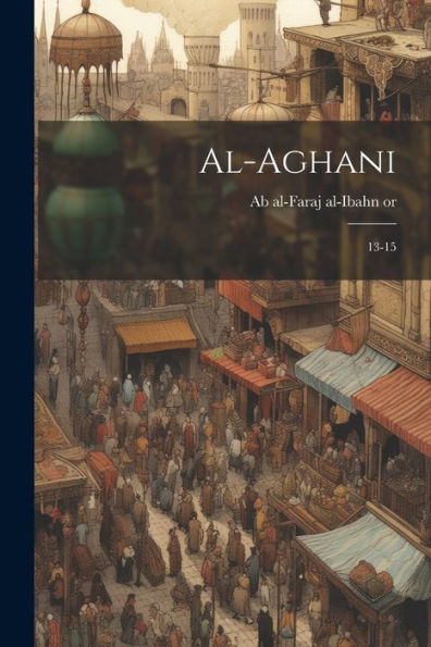 Al-Aghani: 13-15 (Arabic Edition) - 9781022231443