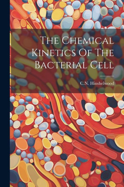 The Chemical Kinetics Of The Bacterial Cell - 9781022231986