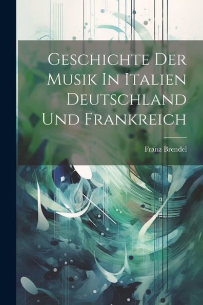 Geschichte Der Musik In Italien Deutschland Und Frankreich - 9781022232822